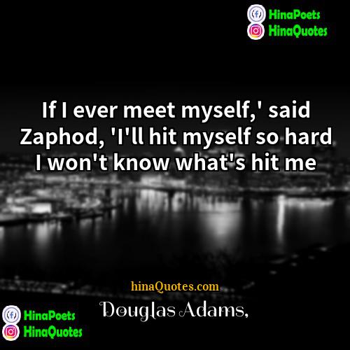 Douglas Adams Quotes | If I ever meet myself,' said Zaphod,